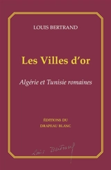 Les villes d'or : Algérie et Tunisie romaines - Louis Bertrand