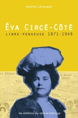 Eva Circé-Côté, libre-penseuse : 1871-1949 - Andrée Lévesque