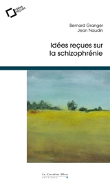 Idées reçues sur la schizophrénie - Bernard Granger