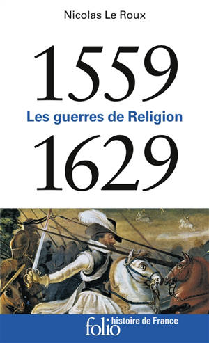 Les guerres de Religion : 1559-1629 - Nicolas Le Roux
