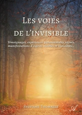 Les voies de l'invisible : Témoignages, expériences paranormales vécues, manifestations d'esprits visibles et invisibles... - Sylviane Thomasse