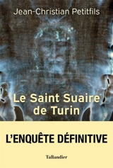 Le saint suaire de Turin : témoin de la Passion du Christ - Jean-Christian Petitfils