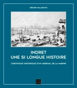 Indret, une si longue histoire : chronique historique d'un arsenal de la Marine - Gérard Gallerand