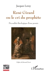 René Girard ou Le cri du prophète : fécondité théologique d'une pensée - Jacques Leroy