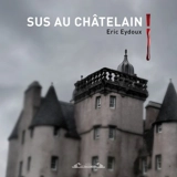 Sus au châtelain ! - Eric Eydoux