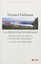 La décennie bordelaise : quelle politique urbaine à l'heure des métropoles ? - Vincent Feltesse