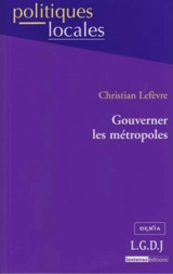 Gouverner les métropoles - Christian Lefèvre