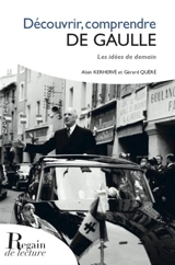 Découvrir, comprendre de Gaulle : les idées de demain - Alain Kerhervé