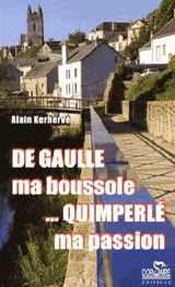 De Gaulle, ma boussole... Quimperlé, ma passion - Alain Kerhervé