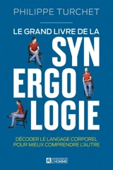 Le grand livre de la synergologie : Décoder le langage corporel pour améliorer la relation - Philippe Turchet