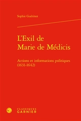 L'exil de Marie de Médicis : actions et informations politiques (1631-1642) - Sophie Guérinot