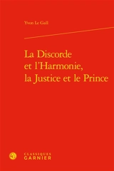 La discorde et l'harmonie, la justice et le prince - Yvon Le Gall