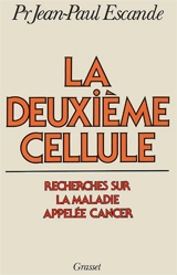 La Deuxième cellule : recherches sur la maladie appelée cancer - Jean-Paul Escande