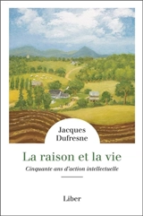 La raison et la vie : cinquante ans d'action intellectuelle - Jacques Dufresne