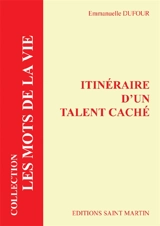Itinéraire d'un talent caché ou Comment révéler l'essence (les sens) d'une vie pour lui donner tout son sens - Emmanuelle Dufour