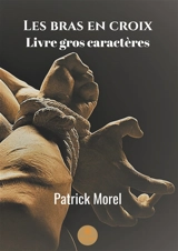 Les bras en croix : Gros caractères - MOREL, Patrick