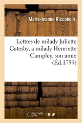 Lettres de milady Juliette Catesby, a milady Henriette Campley, son amie. - Marie-Jeanne Riccoboni