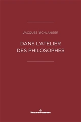 Dans l'atelier des philosophes - Jacques Schlanger