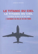 Le Titanic du ciel : l'accident du vol AF 447 Rio-Paris - Edmond Thuries