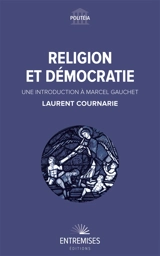 Religion et démocratie : une introduction à Marcel Gauchet - Laurent Cournarie