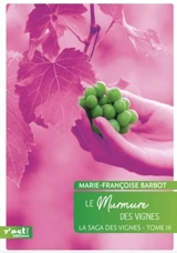 La saga des vignes. Vol. 3. Le murmure des vignes - Marie-Françoise Barbot