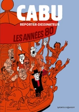 Cabu reporter dessinateur. Vol. 2. Les années 80 - Cabu