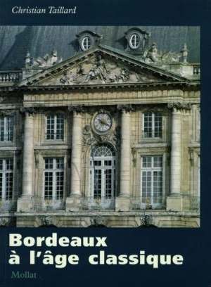 Bordeaux à l'âge classique - Christian Taillard