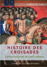 Histoire des croisades : édition intégrale des huit volumes par François Guizot - Guibert de Nogent