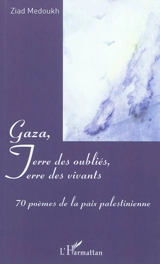 Gaza, terre des oubliés, terre des vivants : 70 poèmes de la paix palestinienne - Ziad Medoukh