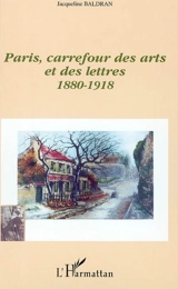 Paris, carrefour des arts et des lettres, 1880-1918 - Jacqueline Baldran