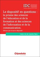 Le dispositif en questions : le prisme des sciences de l'éducation et de la formation et des sciences de l'information et de la communication : détours par le macro-dispositif