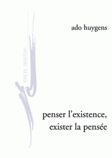 Penser l'existence, exister la pensée : de l'humanisme, de l'amour, au jour de la phénoménologie clinique - Ado Huygens