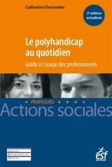 Le polyhandicap au quotidien : guide à l'usage des professionnels - Catherine Derouette