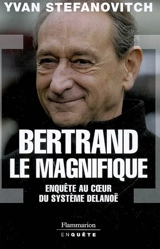 Bertrand le magnifique : enquête au coeur du système Delanoë - Yvan Stefanovitch
