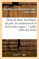 Thèse de droit français. Du Dépôt, du prêt, du nantissement et de la rente viagère. 7 juillet 1810 - Jean-Baptiste-Hyacinthe Blondeau