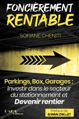 Foncièrement rentable : parkings, box, garages : investir dans le secteur du stationnement et devenir rentier - Sofiane Cheniti