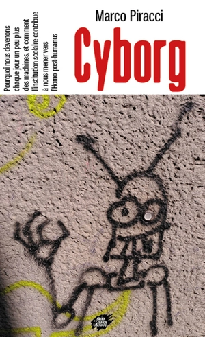 Cyborg : pourquoi nous devenons chaque jour un peu plus des machines, et comment l'institution scolaire contribue à nous mener vers l'Homo post-humanus - Marco Piracci