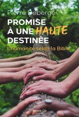 Promise à une haute destinée : l'humanité selon la Bible - Pierre Debergé