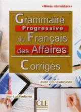Grammaire progressive du français des affaires : niveau intermédiaire, avec 350 exercices : corrigés - Jean-Luc Penfornis