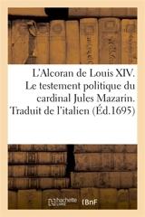 L'Alcoran de Louis XIV ou Le testement politique du cardinal Jules Mazarin. Traduit de l'italien - Gatien de Courtilz de Sandras