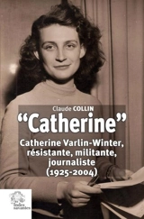Catherine : Catherine Varlin-Winter, résistante, militante, journaliste (1925-2004) - Claude Collin