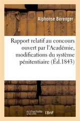 Rapport relatif au concours ouvert par l'Académie sur les modifications que l'adoption : du système pénitentiaire nécessiterait dans le Code pénal - Alphonse Bérenger