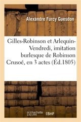 Gilles-Robinson et Arlequin-Vendredi, imitation burlesque de Robinson Crusoé, en 3 actes : Paris, Jeunes artistes, 11 octobre 1805 - Guesdon, Alexandre Furcy