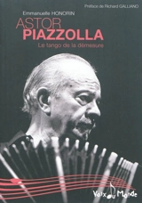 Astor Piazzolla : le tango de la démesure - Emmanuelle Honorin