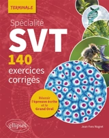 Spécialité SVT terminale : 140 exercices corrigés : réussir l'épreuve écrite et le grand oral - Jean-Yves Nogret