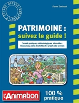 Patrimoine : suivez le guide ! : conseils pratiques, méthodologiques, infos utiles, ressources, pistes d'activités et 6 projets clés en main - Florent Contassot