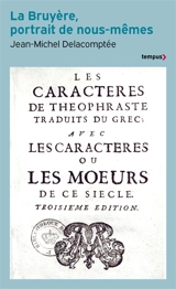 La Bruyère, portrait de nous-mêmes - Jean-Michel Delacomptée