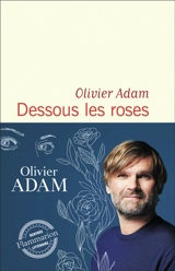 Dessous les roses - Olivier Adam