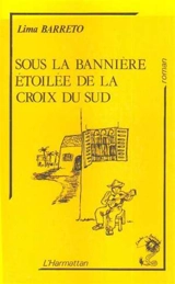 Sous la bannière étoilée de la Croix du Sud. Triste fim de Policarpo Quaresma - Lima Barreto