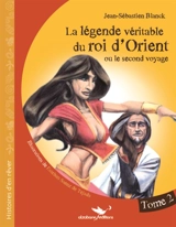 La légende véritable du roi d'Orient ou Le second voyage. Vol. 2 - Jean-Sébastien Blanck